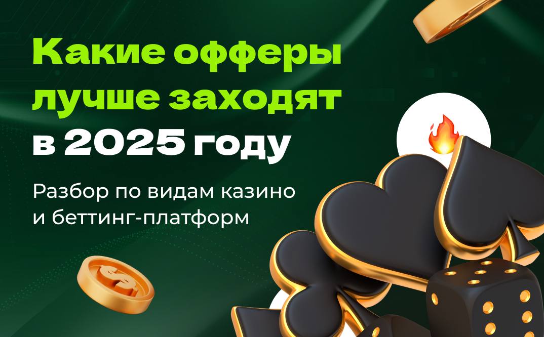 Какие офферы лучше заходят в 2025 году: разбор по видам казино и беттинг-платформ